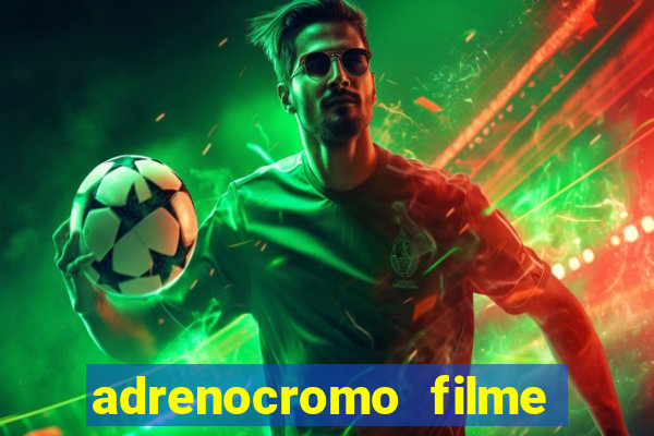 adrenocromo filme completo dublado